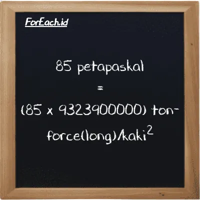 Cara konversi petapaskal ke ton-force(long)/kaki<sup>2</sup> (PPa ke LT f/ft<sup>2</sup>): 85 petapaskal (PPa) setara dengan 85 dikalikan dengan 9323900000 ton-force(long)/kaki<sup>2</sup> (LT f/ft<sup>2</sup>)